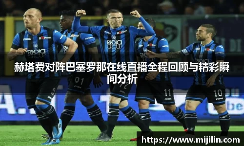 赫塔费对阵巴塞罗那在线直播全程回顾与精彩瞬间分析